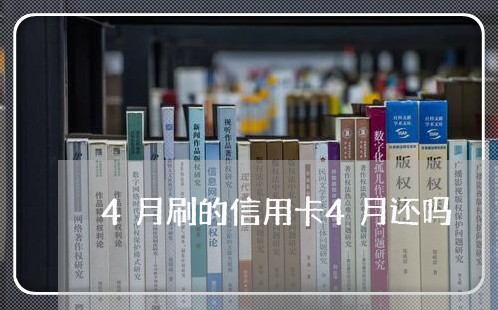 4月刷的信用卡4月还吗/2023111444251