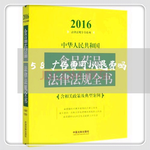 58广告费可以退费吗/2023040987358