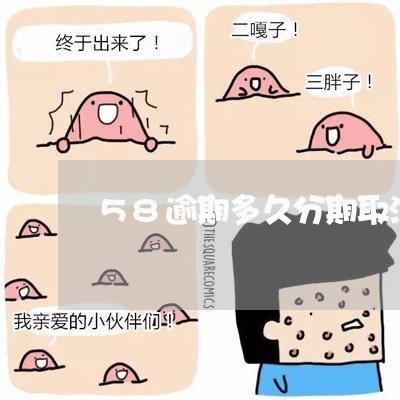 58逾期多久分期取消/2023111497281