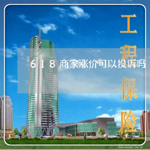 618商家涨价可以投诉吗/2023030248268