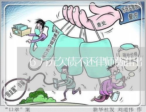 6万元欠债不还律师费谁出/2023110815038