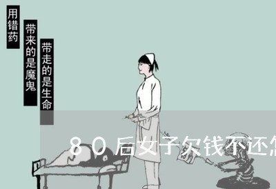 80后女子欠钱不还怎么办/2023111054946