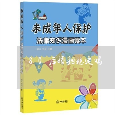 80后婚姻稳定吗/2023112474040