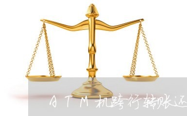 ATM机跨行转账还信用卡多久到账/2023072266147