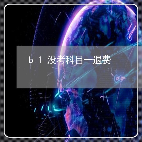 b1没考科目一退费/2023052644850