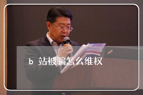 b站被骗怎么维权/2023043014249