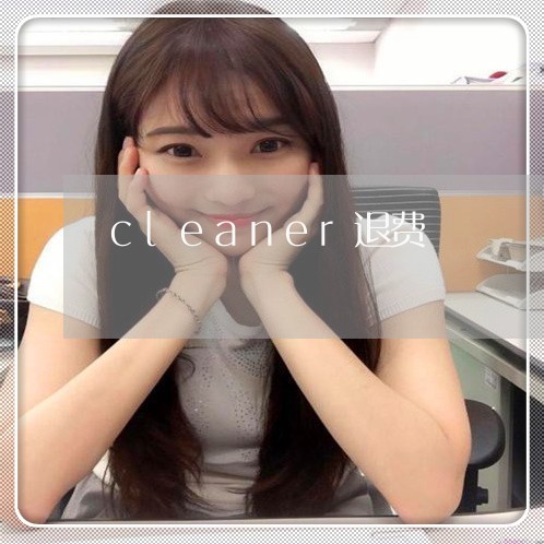 cleaner退费/2023052698069