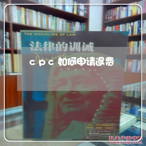 cpc如何申请退费/2023052507270