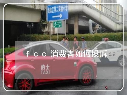 fcc消费者如何投诉/2023021430370