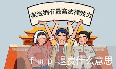 fmp退费什么意思/2023052127159