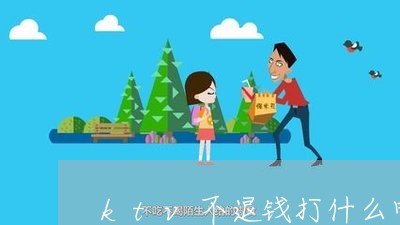 ktv不退钱打什么电话投诉/2023032552706