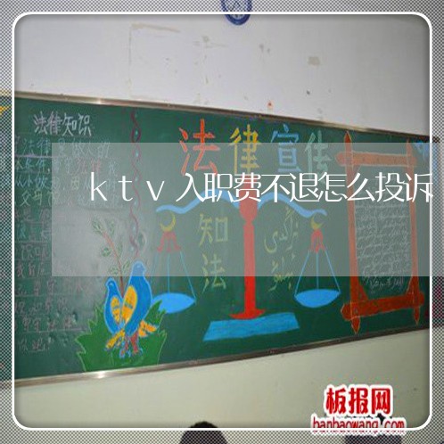 ktv入职费不退怎么投诉/2023031480835