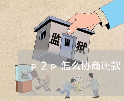 p2p怎么协商还款/2023092417960