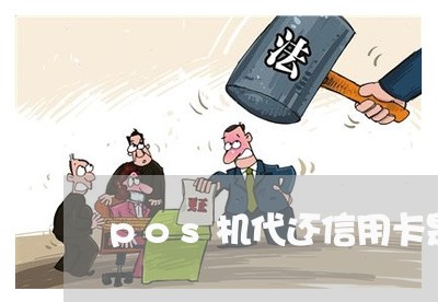 pos机代还信用卡是什么意思/2023072228482