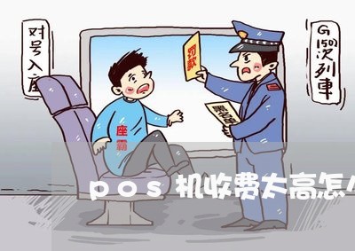 pos机收费太高怎么投诉商家/2023022280956