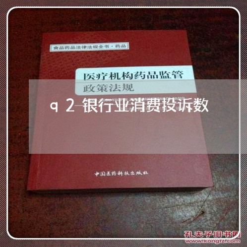 q2银行业消费投诉数/2023030912917