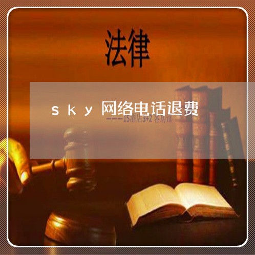 sky网络电话退费/2023061563705