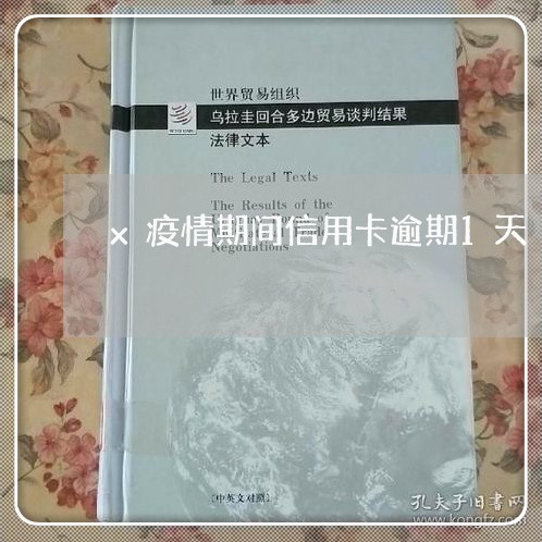 x疫情期间信用卡逾期1天/2023121773572