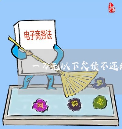 一万元以下欠债不还的要请律师吗/2023120594948