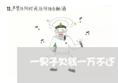 一男子欠钱一万不还/2023092846369