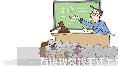 一百块钱欠钱不还怎么办/2023092940371