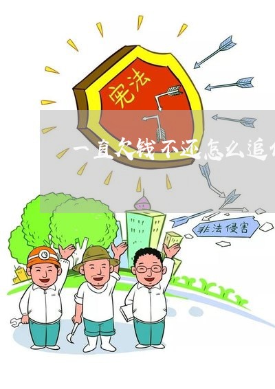 一直欠钱不还怎么追债最有效/2023110803936