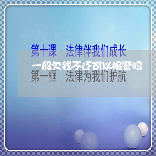 一般欠钱不还可以报警吗/2023120919582