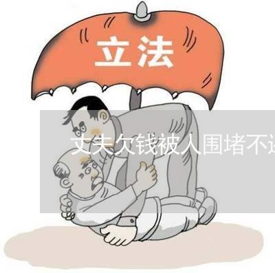 丈夫欠钱被人围堵不还钱/2023102543605