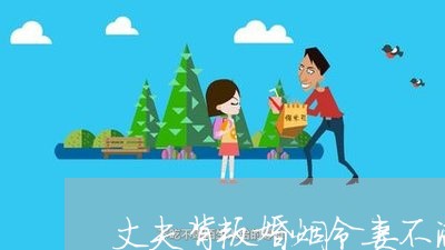 丈夫背叛婚姻令妻不满意/2023112529471