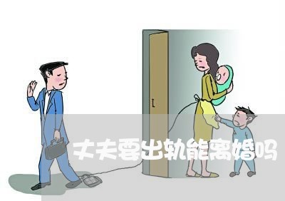 丈夫要出轨能离婚吗/2023110359482