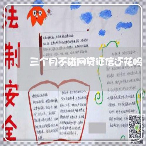 三个月不碰网贷征信还花吗/2023112415837