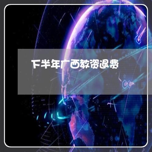 下半年广西教资退费/2023052104725