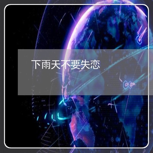 下雨天不要失恋/2023091645826