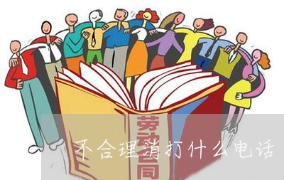 不合理消打什么电话/2023032460727