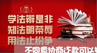 不同意协商还款可以投诉吗/2023092629280