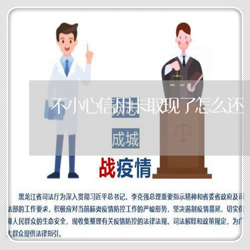 不小心信用卡取现了怎么还/2023072306250