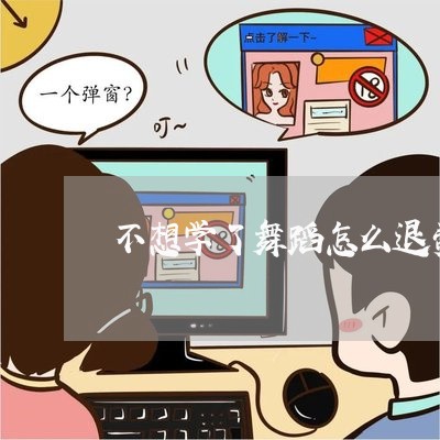 不想学了舞蹈怎么退费/2023041405351