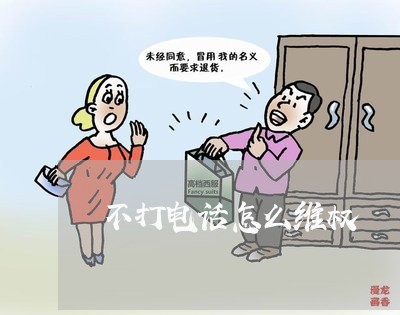 不打电话怎么维权/2023043059582