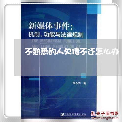 不熟悉的人欠债不还怎么办/2023110732839