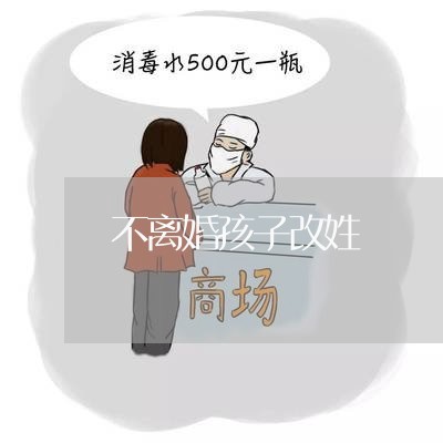 不离婚孩子改姓/2023121790626