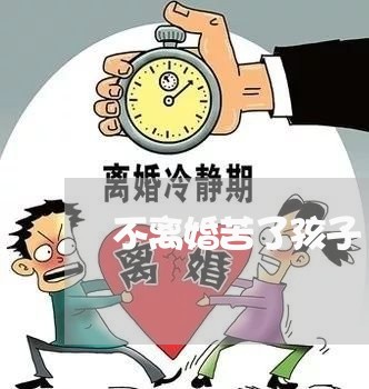 不离婚苦了孩子/2023121796139