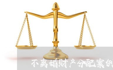 不离婚财产分配案例/2023110582149