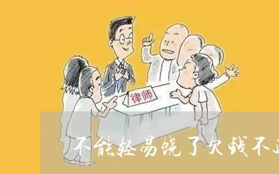 不能轻易饶了欠钱不还的人/2023110297168