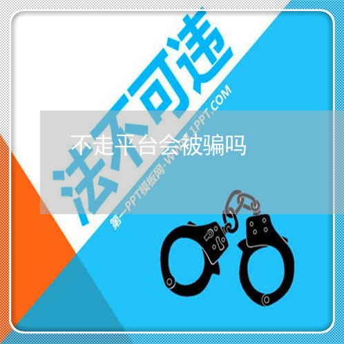 不走平台会被骗吗/2023040561704