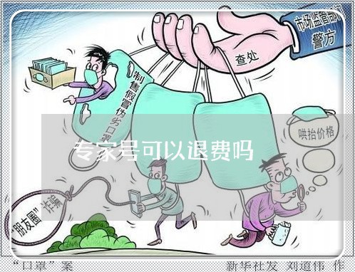 专家号可以退费吗/2023042796027