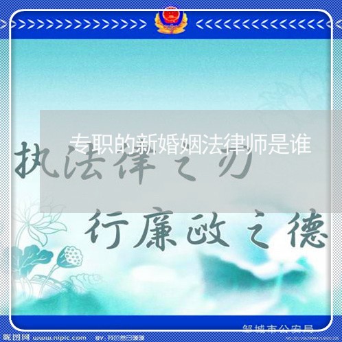 专职的新婚姻法律师是谁/2023112359503