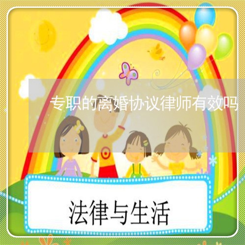 专职的离婚协议律师有效吗/2023111427360