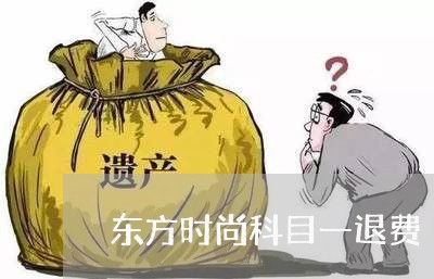 东方时尚科目一退费/2023052486158