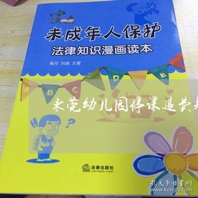 东莞幼儿园停课退费规定/2023062347393