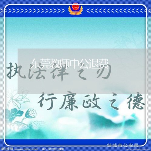 东莞教师中公退费/2023042820381